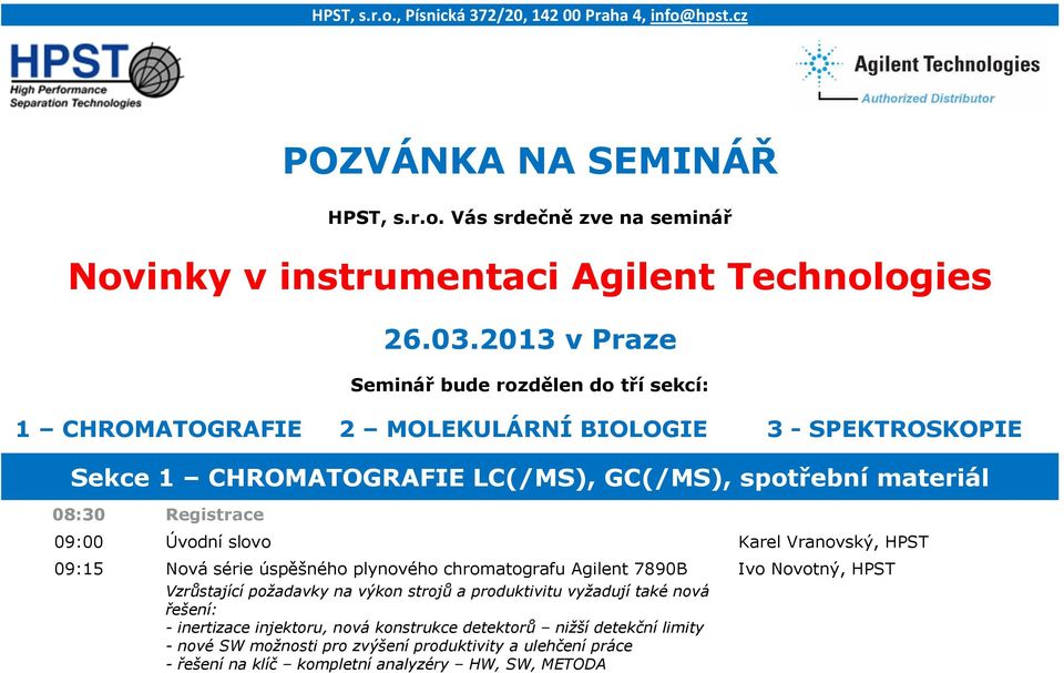 09:00 Úvodní slovo Karel Vranovský, HPST 09:15 Nová série úspěšného plynového chromatografu Agilent 7890B Vzrůstající požadavky na výkon strojů a produktivitu vyžadují také nová řešení: