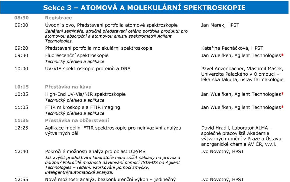 Jan Marek, HPST 09:20 Představení portfolia molekulární spektroskopie Kateřina Pecháčková, HPST 09:30 Fluorescenční spektroskopie Technický přehled a aplikace Jan Wuelfken, Agilent 10:00 UV-VIS