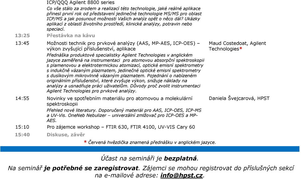 13:25 Přestávka na kávu 13:45 Možnosti technik pro prvkové analýzy (AAS, MP-AES, ICP-OES) výkon zvyšující příslušenství, aplikace Přednáška produktové specialistky Agilent Technologies v anglickém