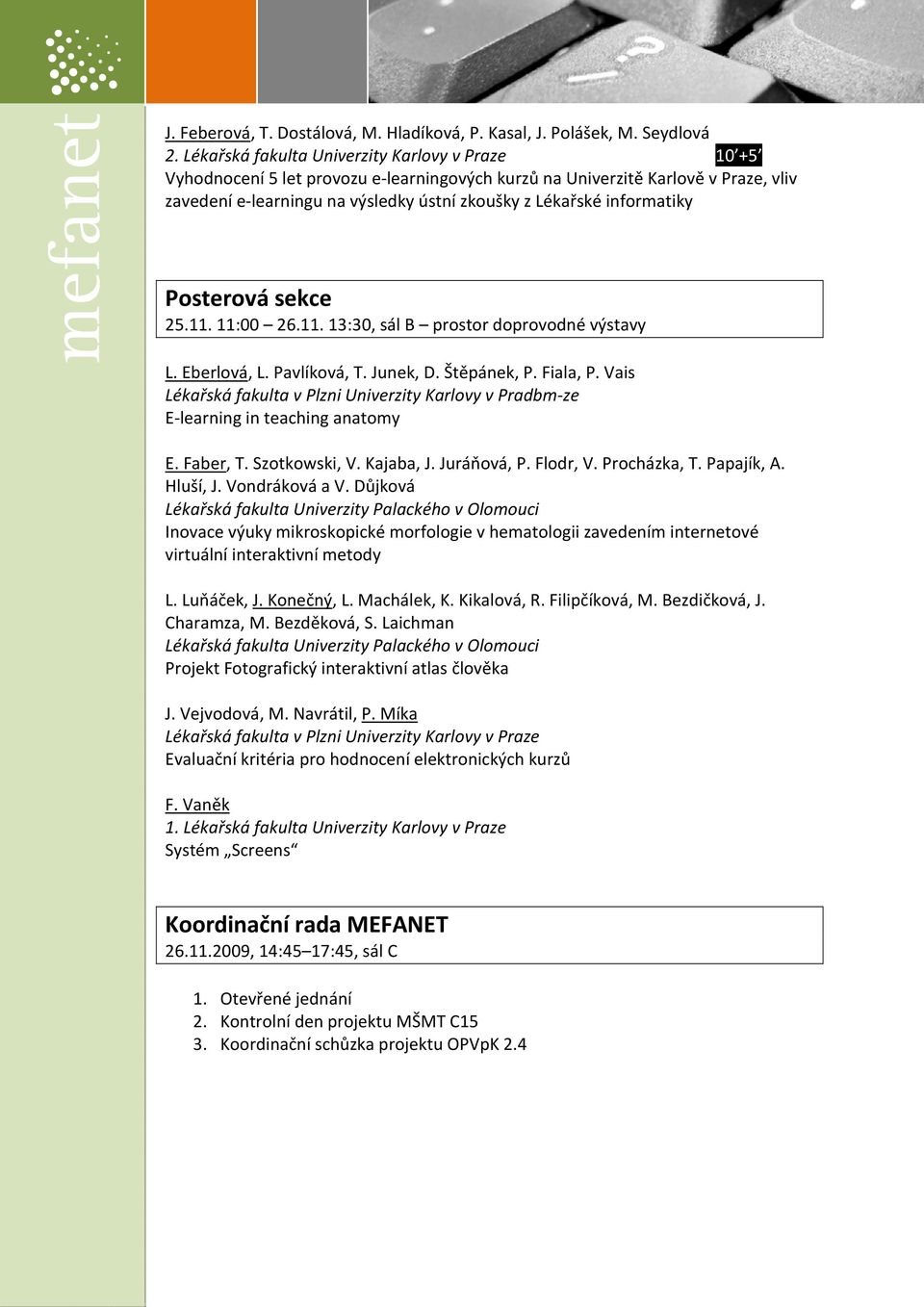 informatiky Posterová sekce 25.11. 11:00 26.11. 13:30, sál B prostor doprovodné výstavy L. Eberlová, L. Pavlíková, T. Junek, D. Štěpánek, P. Fiala, P.