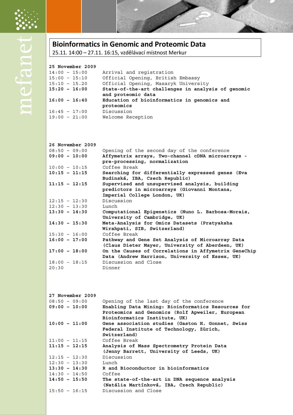 17:00 Discussion 19:00 21:00 Welcome Reception 26 November 2009 08:50 09:00 Opening of the second day of the conference 09:00 10:00 Affymetrix arrays, Two-channel cdna microarrays - pre-processing,