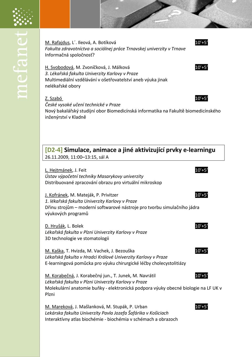 Szabó 10 +5 České vysoké učení technické v Praze Nový bakalářský studijní obor Biomedicínská informatika na Fakultě biomedicínského inženýrství v Kladně [D2-4] Simulace, animace a jiné aktivizující