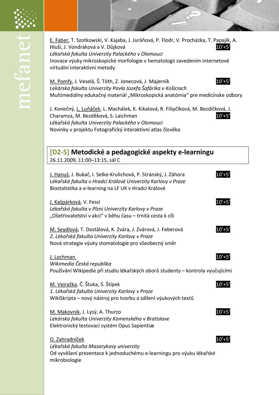 Jonecová, J. Majerník 10 +5 Lekárska fakulta Univerzity Pavla Jozefa Šafárika v Košiciach Multimediálny edukačný materiál Mikroskopická anatómia pre medicínske odbory J. Konečný, L. Luňáček, L.