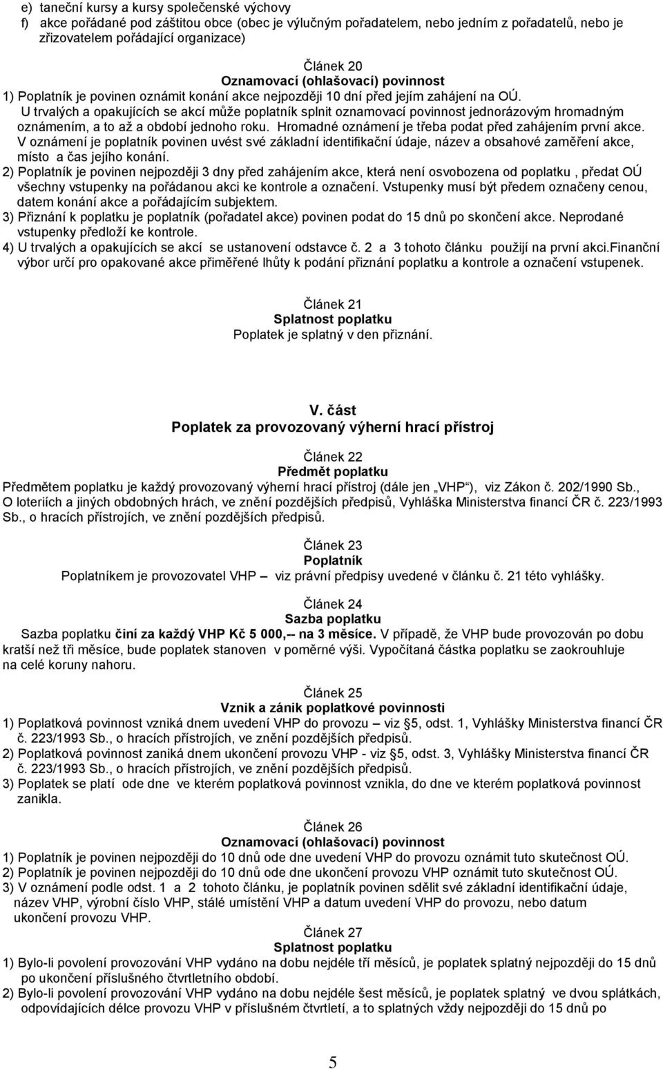 U trvalých a opakujících se akcí může poplatník splnit oznamovací povinnost jednorázovým hromadným oznámením, a to až a období jednoho roku. Hromadné oznámení je třeba podat před zahájením první akce.