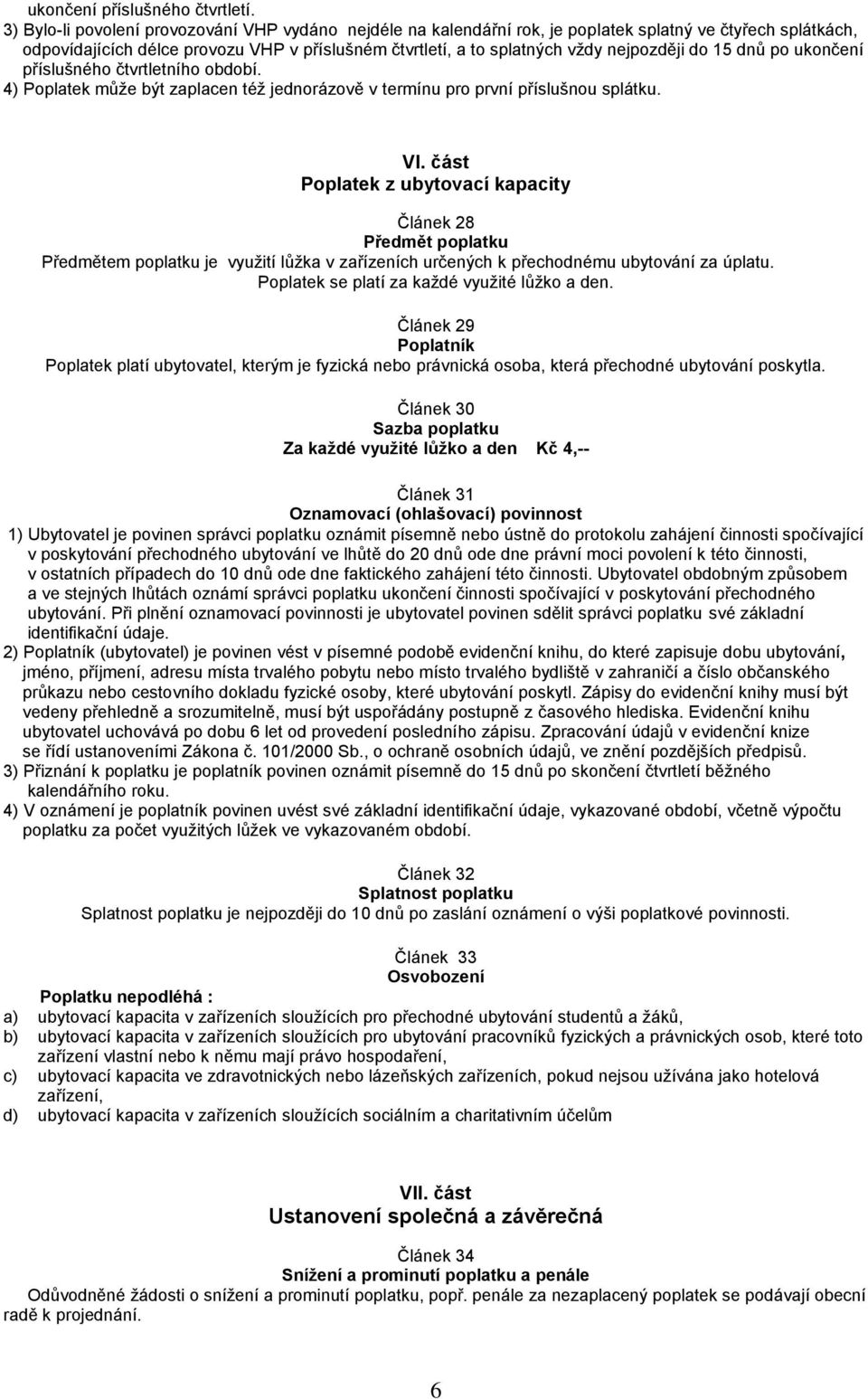 do 15 dnů po ukončení příslušného čtvrtletního období. 4) Poplatek může být zaplacen též jednorázově v termínu pro první příslušnou splátku. VI.