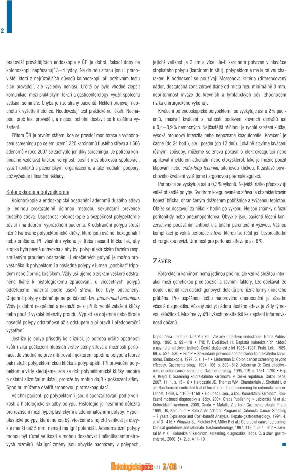 Určitě by bylo vhodné zlepšit komunikaci mezi praktickými lékaři a gastroenterology, využít společná setkání, semináře. Chyba je i ze strany pacientů. Někteří projevují neochotu k vyšetření stolice.