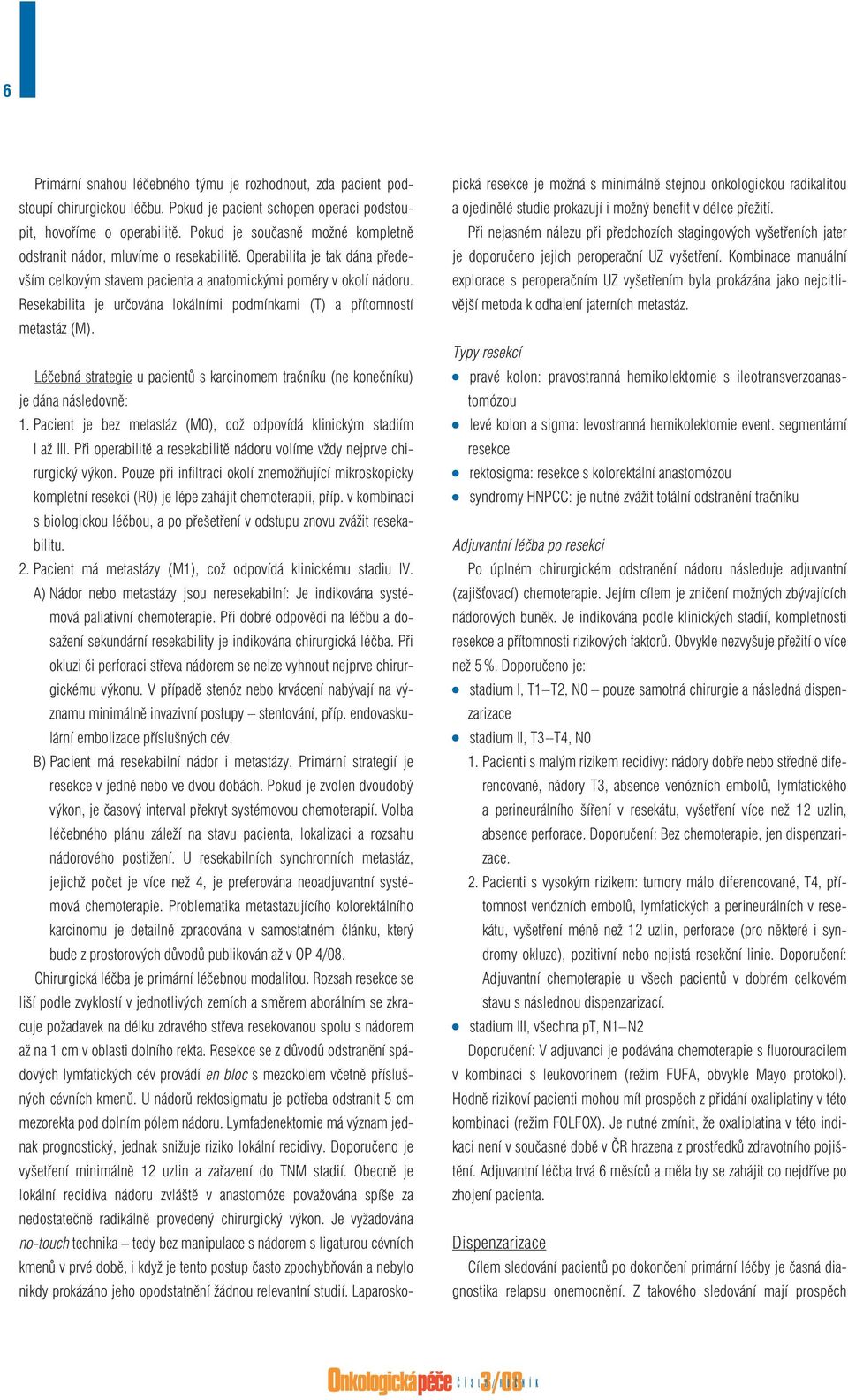 Resekabilita je určována lokálními podmínkami (T) a přítomností metastáz (M). Léčebná strategie u pacientů s karcinomem tračníku (ne konečníku) je dána následovně: 1.