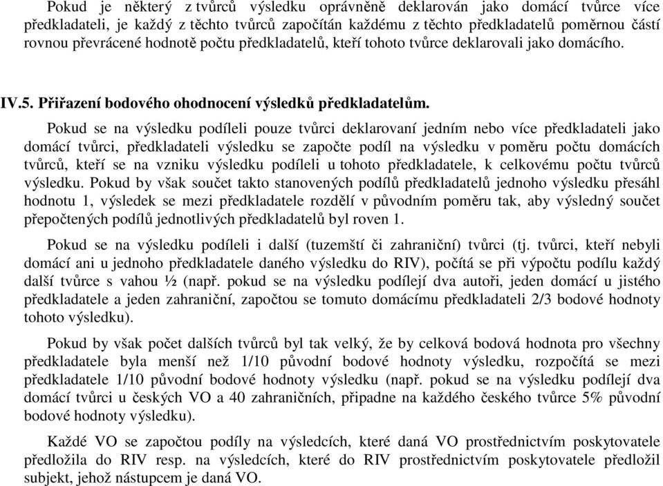 Pokud se na výsledku podíleli pouze tvůrci deklarovaní jedním nebo více předkladateli jako domácí tvůrci, předkladateli výsledku se započte podíl na výsledku v poměru počtu domácích tvůrců, kteří se