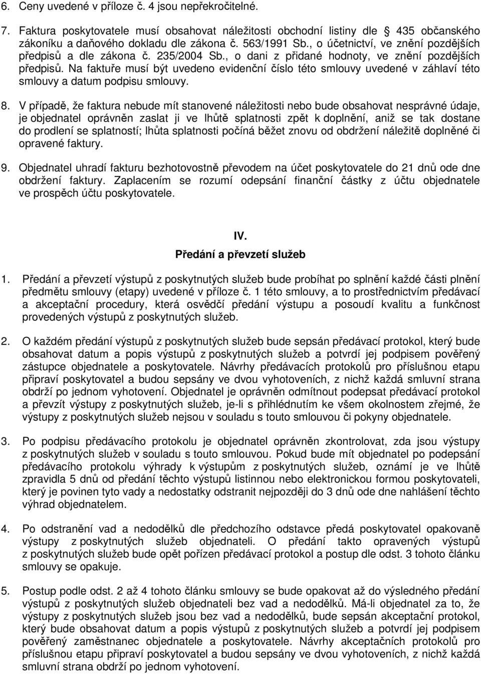 Na faktuře musí být uvedeno evidenční číslo této smlouvy uvedené v záhlaví této smlouvy a datum podpisu smlouvy. 8.