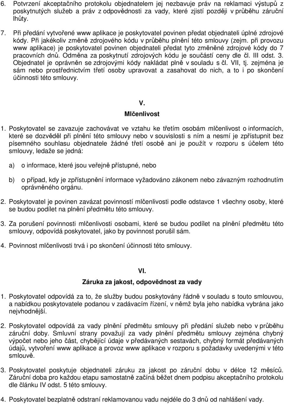 při provozu www aplikace) je poskytovatel povinen objednateli předat tyto změněné zdrojové kódy do 7 pracovních dnů. Odměna za poskytnutí zdrojových kódu je součástí ceny dle čl. III odst. 3.