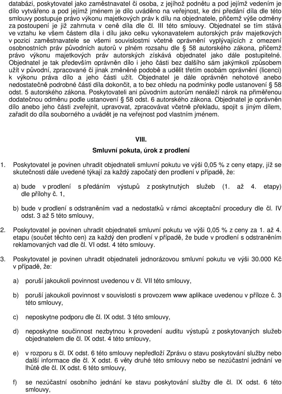 Objednatel se tím stává ve vztahu ke všem částem díla i dílu jako celku vykonavatelem autorských práv majetkových v pozici zaměstnavatele se všemi souvislostmi včetně oprávnění vyplývajících z