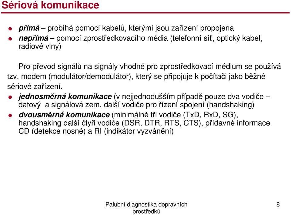 modem (modulátor/demodulátor), který se připojuje k počítači jako běžné sériové zařízení.