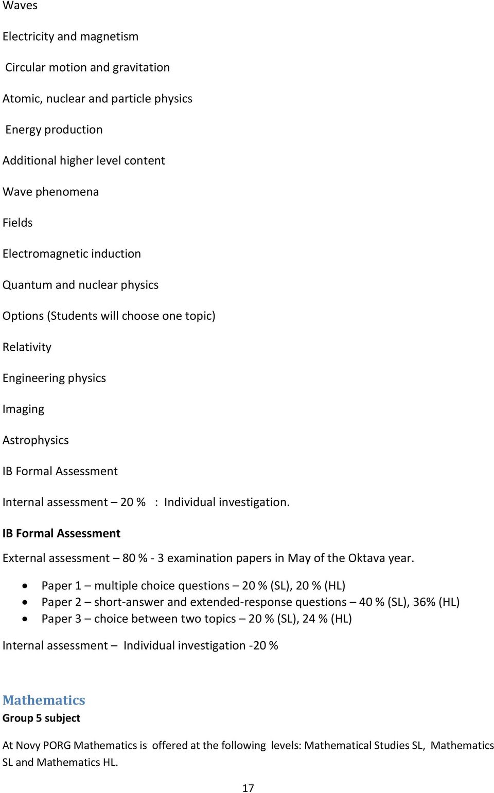 IB Formal Assessment External assessment 80 % - 3 examination papers in May of the Oktava year.