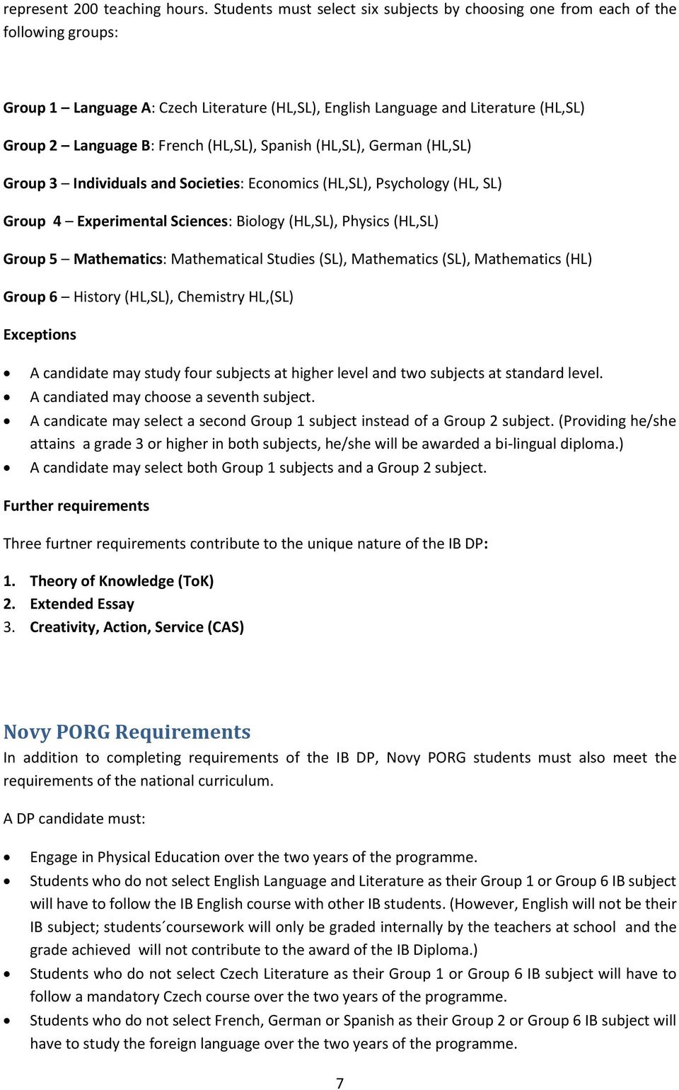 (HL,SL), Spanish (HL,SL), German (HL,SL) Group 3 Individuals and Societies: Economics (HL,SL), Psychology (HL, SL) Group 4 Experimental Sciences: Biology (HL,SL), Physics (HL,SL) Group 5 Mathematics: