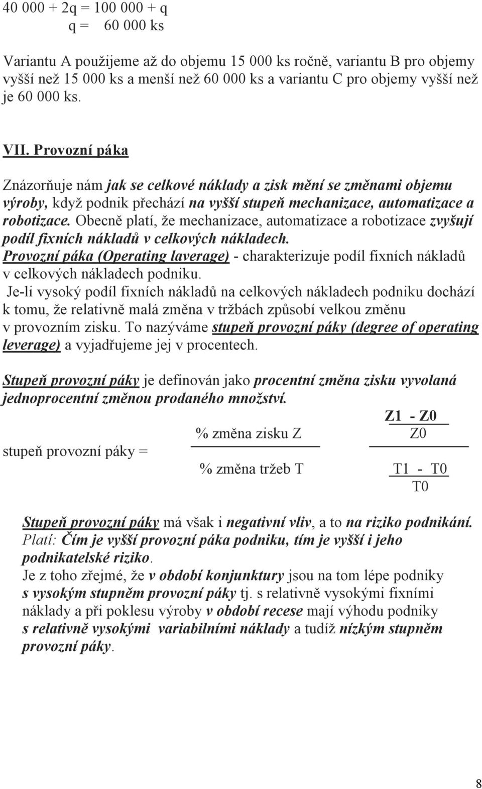 Obecně platí, že mechanizace, automatizace a robotizace zvyšují podíl fixních nákladů v celkových nákladech.