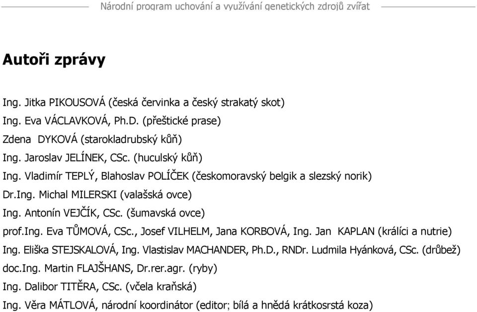 Antonín VEJČÍK, CSc. (šumavská ovce) prof.ing. Eva TŮMOVÁ, CSc., Josef VILHELM, Jana KORBOVÁ, Ing. Jan KAPLAN (králíci a nutrie) Ing. Eliška STEJSKALOVÁ, Ing.