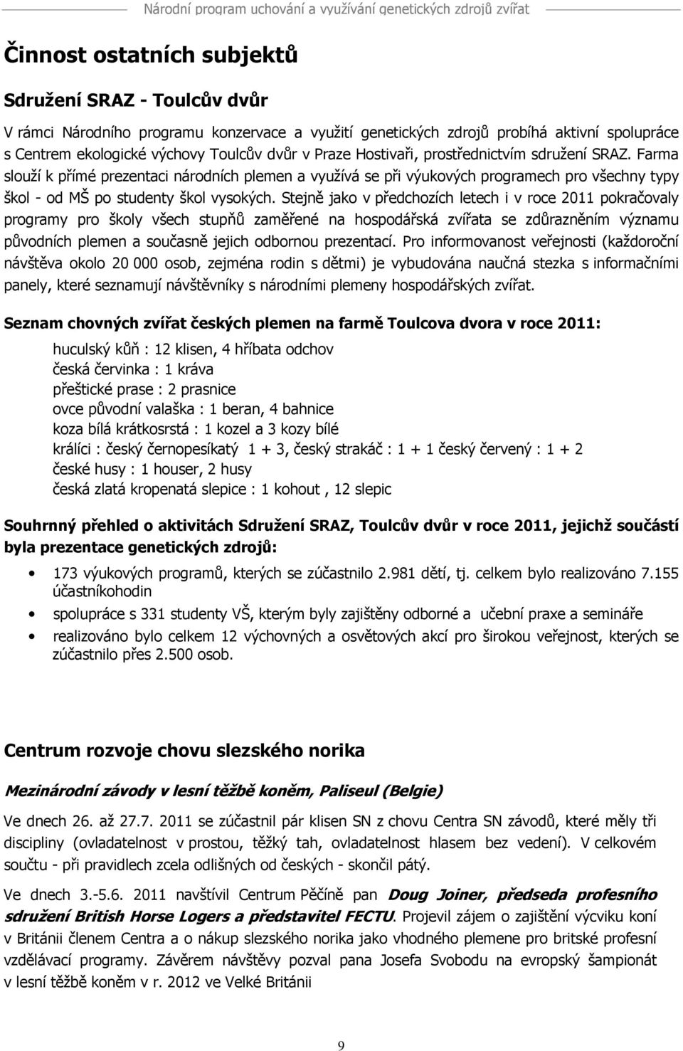 Stejně jako v předchozích letech i v roce 2011 pokračovaly programy pro školy všech stupňů zaměřené na hospodářská zvířata se zdůrazněním významu původních plemen a současně jejich odbornou