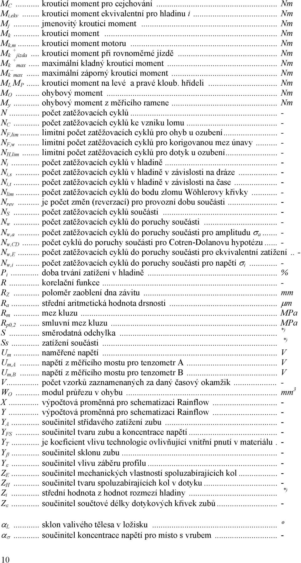 .. krouticí moment na levé a pravé kloub. hřídeli... Nm M O... ohybový moment... Nm M y... ohybový moment z měřicího ramene... Nm N... počet zatěžovacích cyklů... - N C.