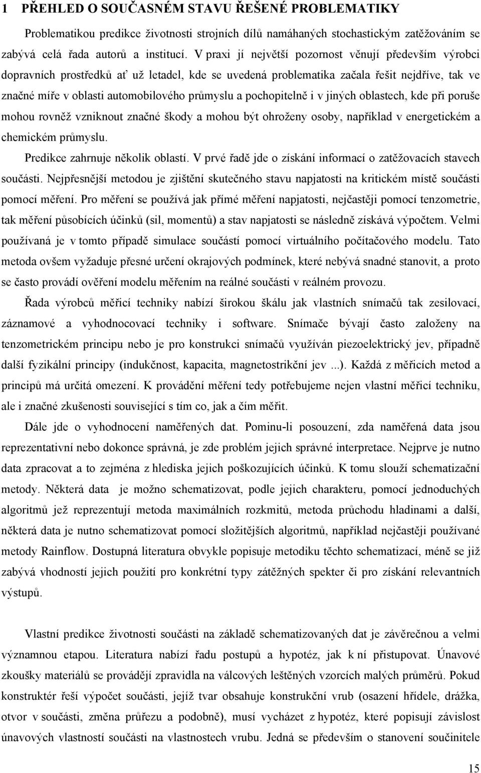 pochopitelně i v jiných oblastech, kde při poruše mohou rovněž vzniknout značné škody a mohou být ohroženy osoby, například v energetickém a chemickém průmyslu. Predikce zahrnuje několik oblastí.