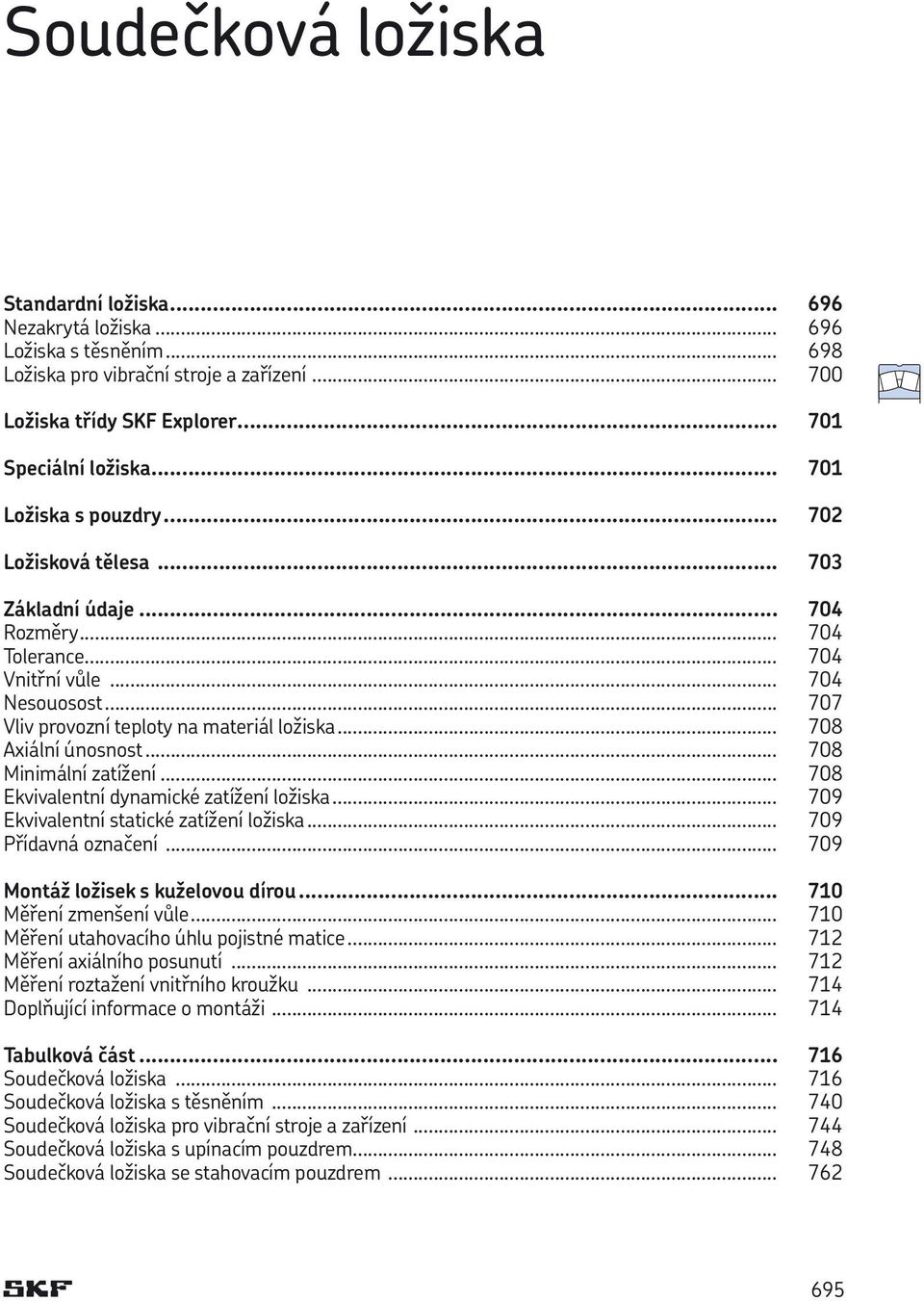 .. 708 Axiální únosnost... 708 Minimální zatížení... 708 Ekvivalentní dynamické zatížení ložiska... 709 Ekvivalentní statické zatížení ložiska... 709 Přídavná označení.
