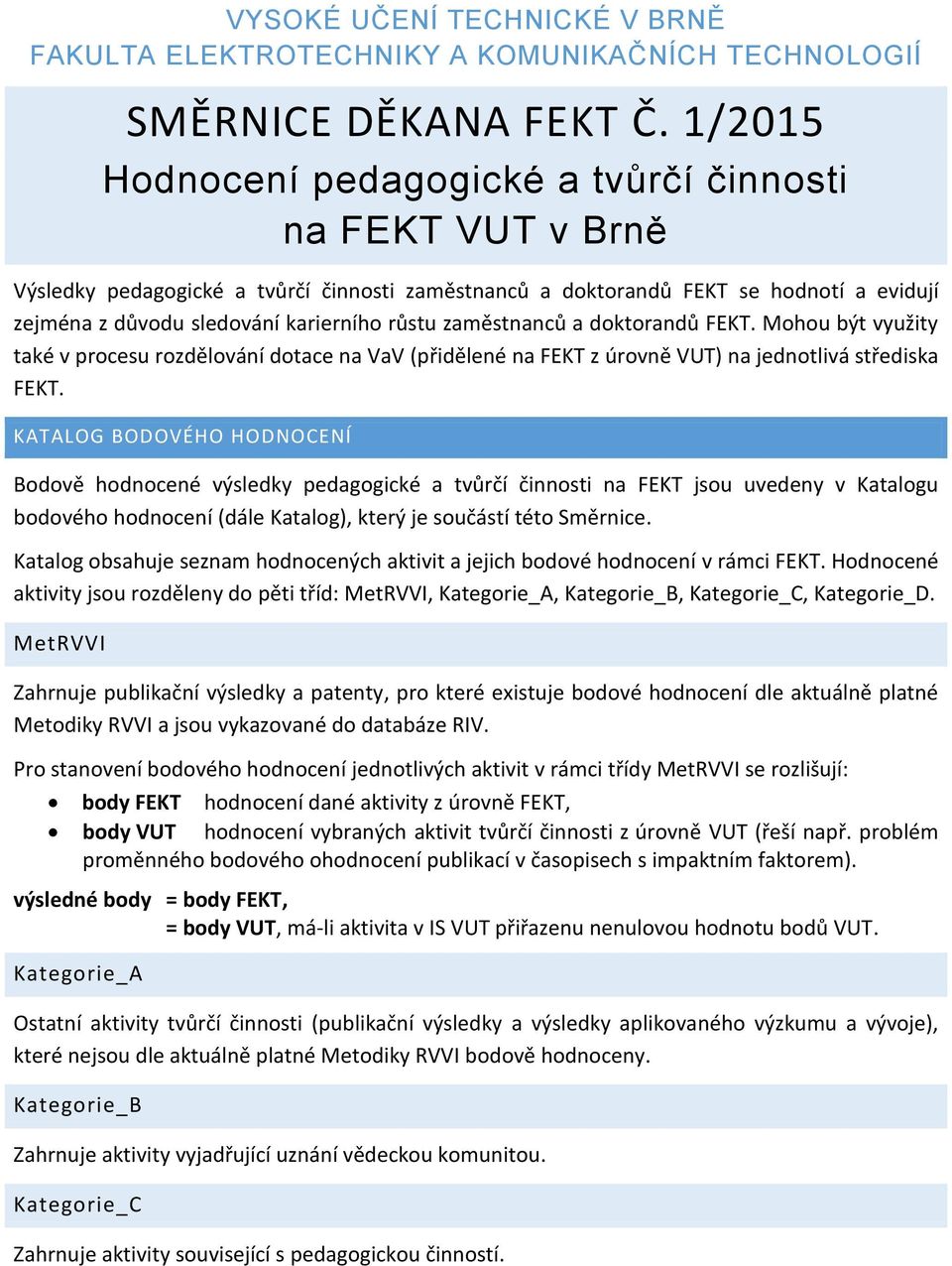 zaměstnanců a doktorandů FEKT. Mohou být využity také v procesu rozdělování dotace na VaV (přidělené na FEKT z úrovně VUT) na jednotlivá střediska FEKT.