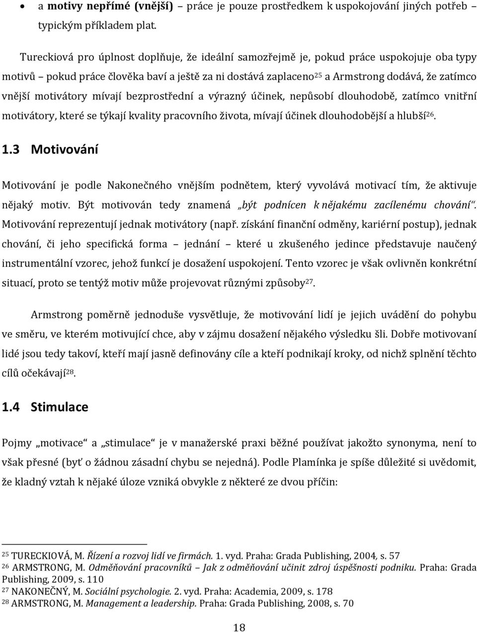 motivátory mívají bezprostřední a výrazný účinek, nepůsobí dlouhodobě, zatímco vnitřní motivátory, které se týkají kvality pracovního života, mívají účinek dlouhodobější a hlubší 26. 1.