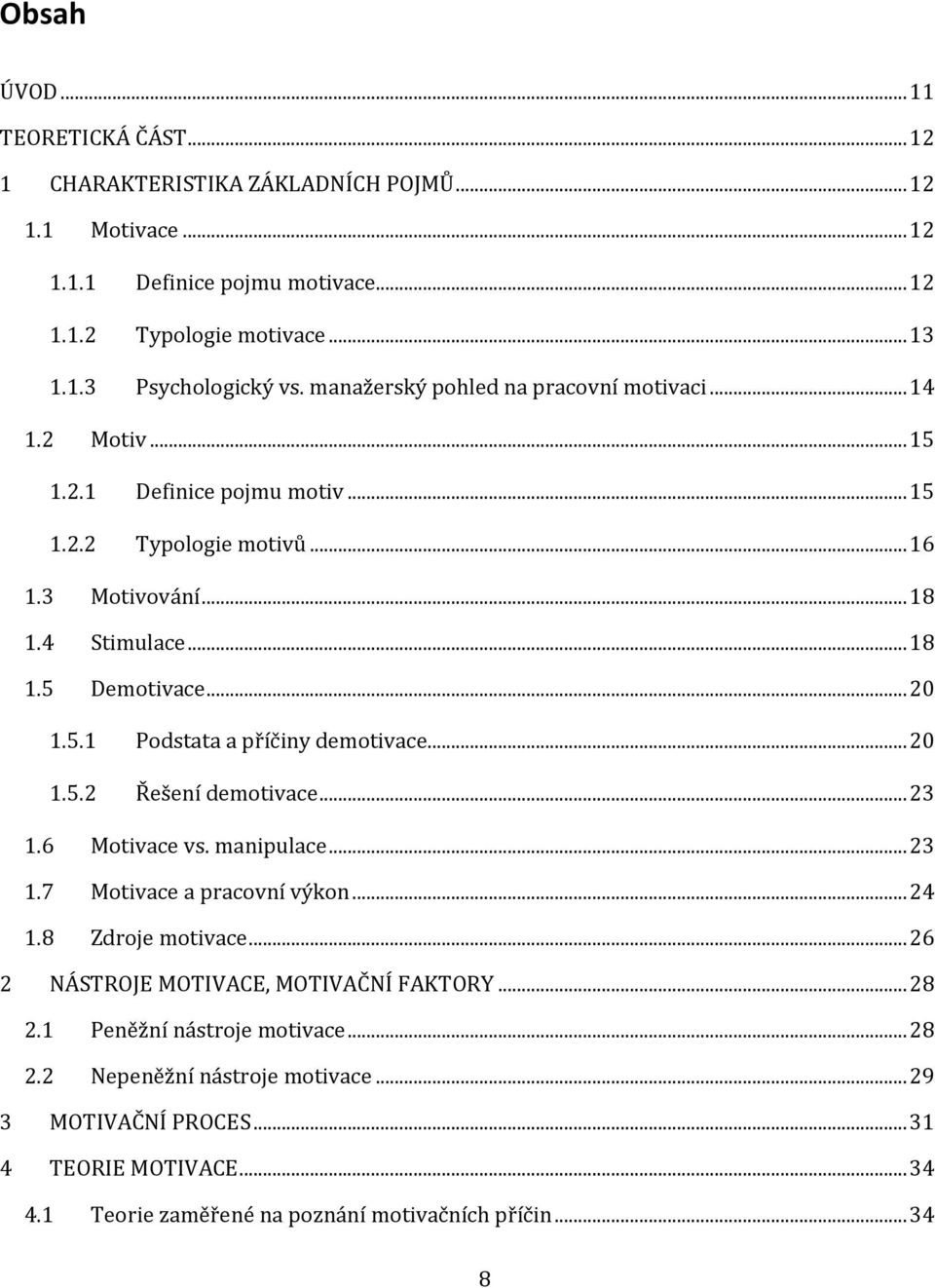 .. 20 1.5.2 Řešení demotivace... 23 1.6 Motivace vs. manipulace... 23 1.7 Motivace a pracovní výkon... 24 1.8 Zdroje motivace... 26 2 NÁSTROJE MOTIVACE, MOTIVAČNÍ FAKTORY... 28 2.