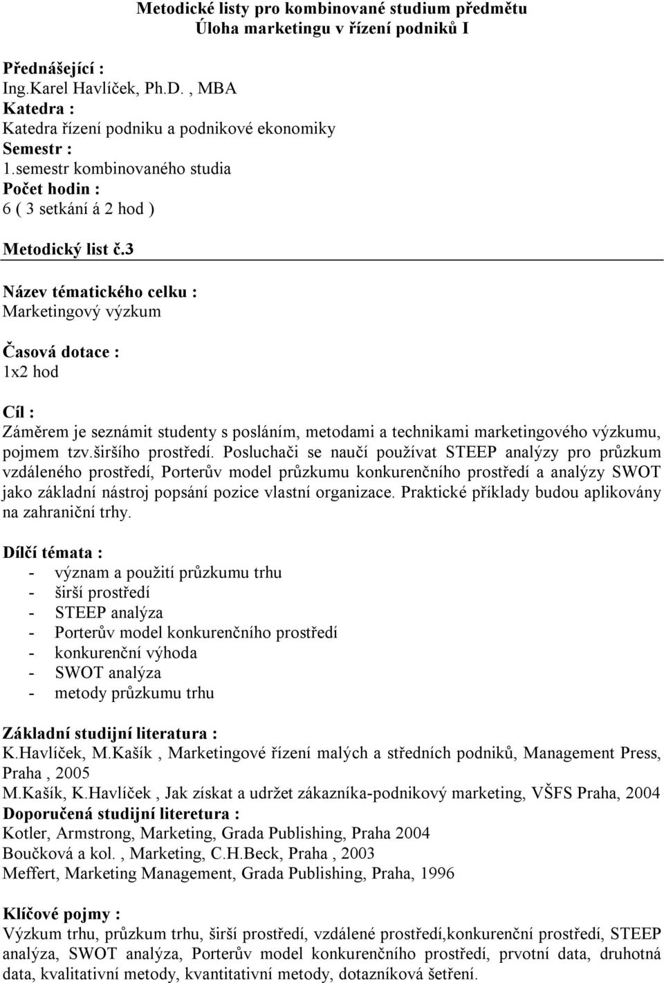 Posluchači se naučí používat STEEP analýzy pro průzkum vzdáleného prostředí, Porterův model průzkumu konkurenčního prostředí a analýzy SWOT jako základní nástroj popsání pozice vlastní organizace.