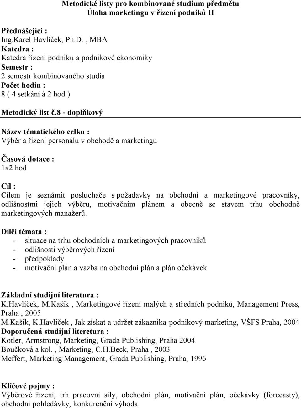 pracovníky, odlišnostmi jejich výběru, motivačním plánem a obecně se stavem trhu obchodně marketingových manažerů.