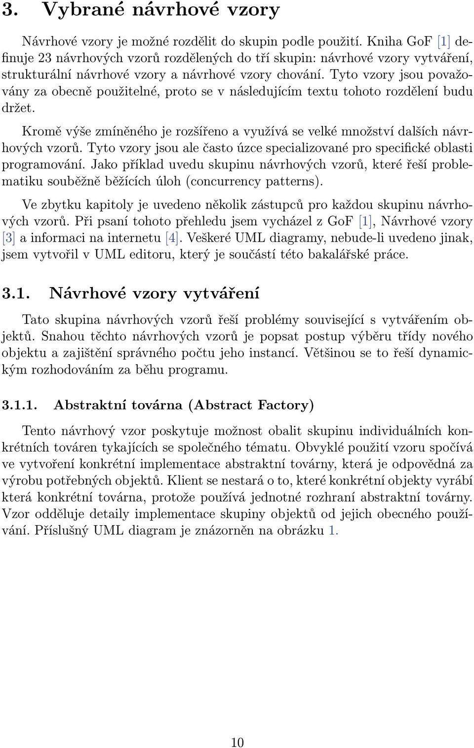 Tyto vzory jsou považovány za obecně použitelné, proto se v následujícím textu tohoto rozdělení budu držet. Kromě výše zmíněného je rozšířeno a využívá se velké množství dalších návrhových vzorů.