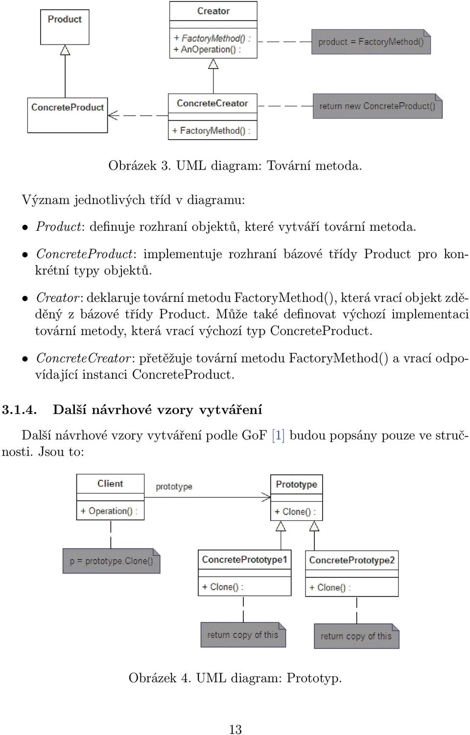 Creator: deklaruje tovární metodu FactoryMethod(), která vrací objekt zděděný z bázové třídy Product.