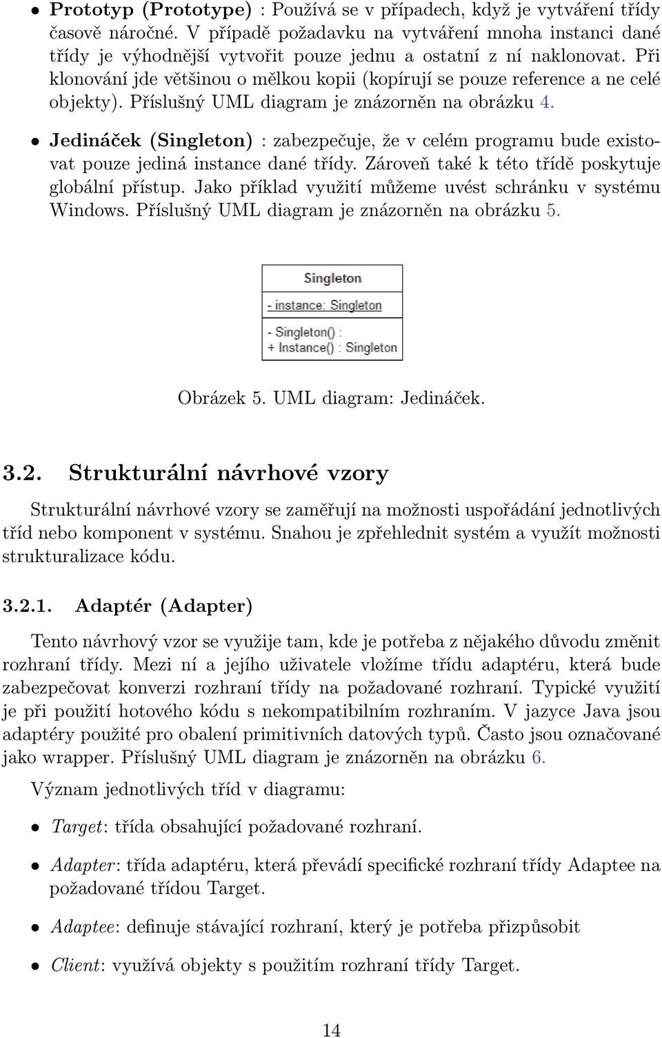 Při klonování jde většinou o mělkou kopii (kopírují se pouze reference a ne celé objekty). Příslušný UML diagram je znázorněn na obrázku 4.