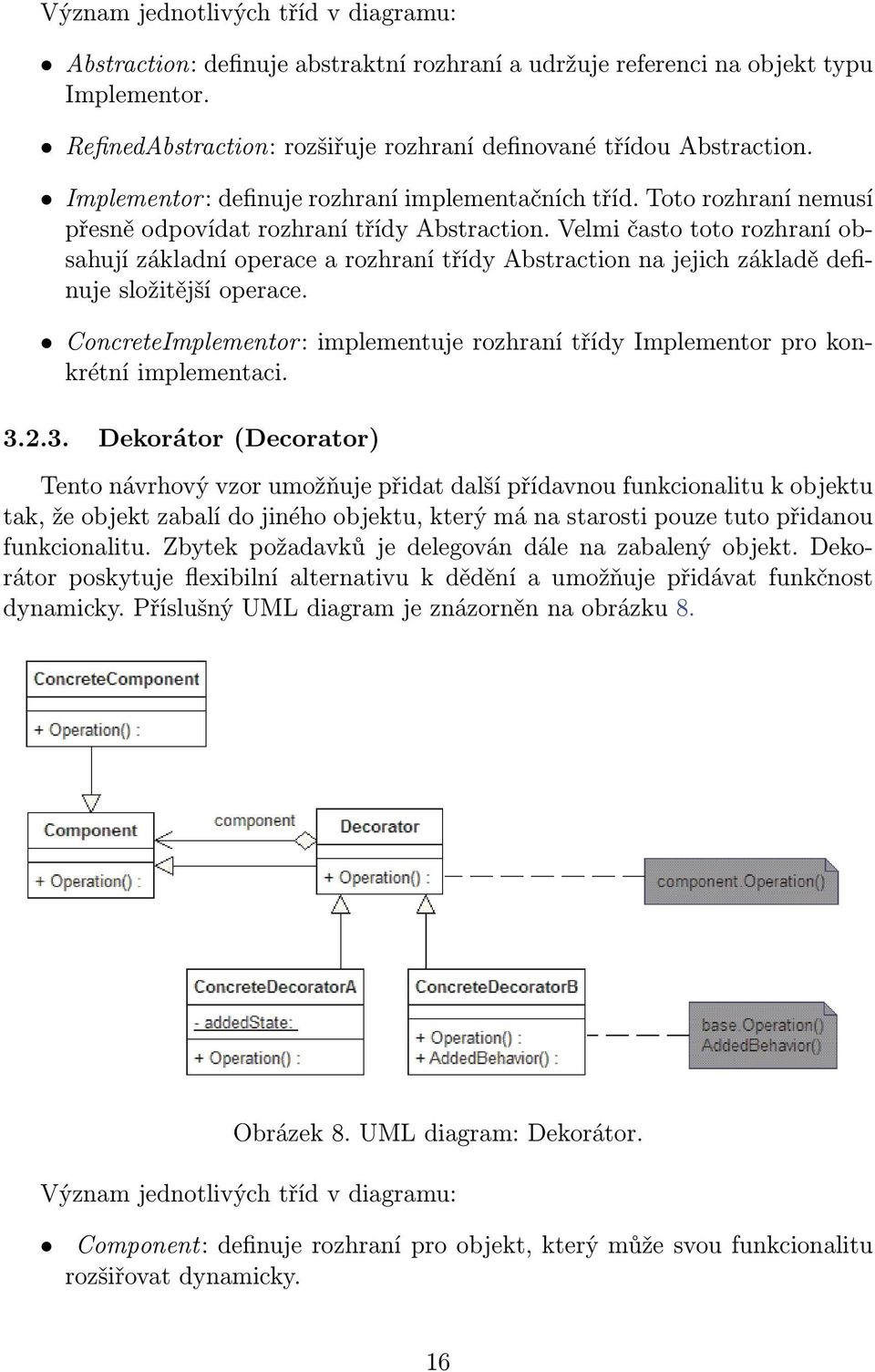 Velmi často toto rozhraní obsahují základní operace a rozhraní třídy Abstraction na jejich základě definuje složitější operace.