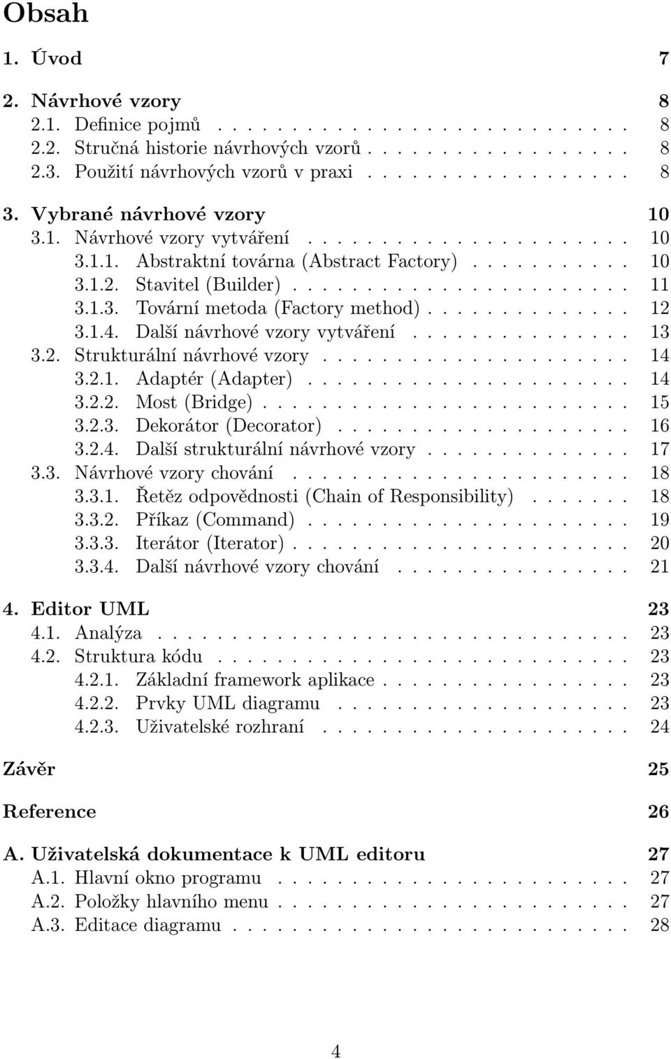 ............. 12 3.1.4. Další návrhové vzory vytváření............... 13 3.2. Strukturální návrhové vzory..................... 14 3.2.1. Adaptér (Adapter)...................... 14 3.2.2. Most (Bridge).