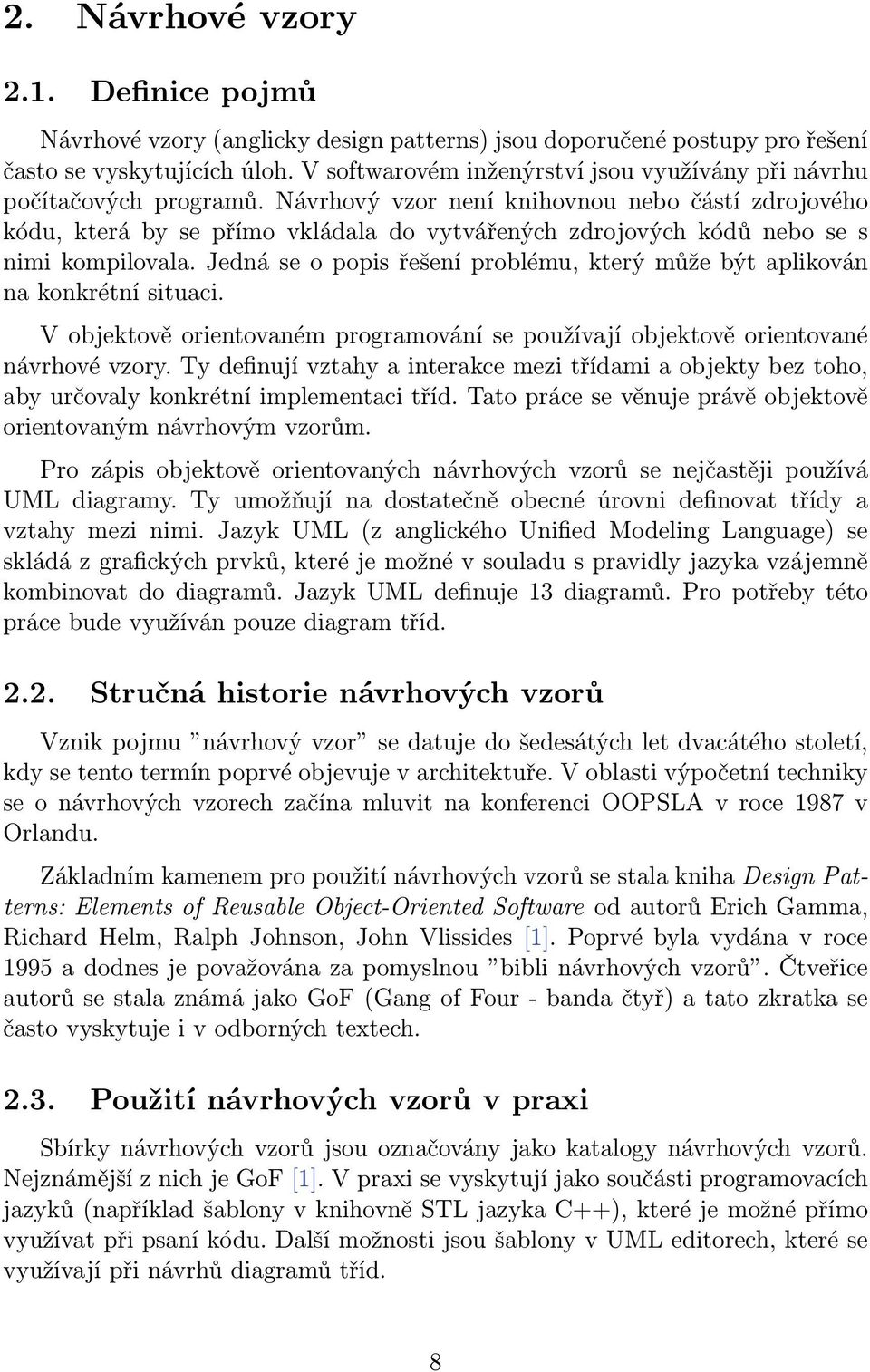 Návrhový vzor není knihovnou nebo částí zdrojového kódu, která by se přímo vkládala do vytvářených zdrojových kódů nebo se s nimi kompilovala.