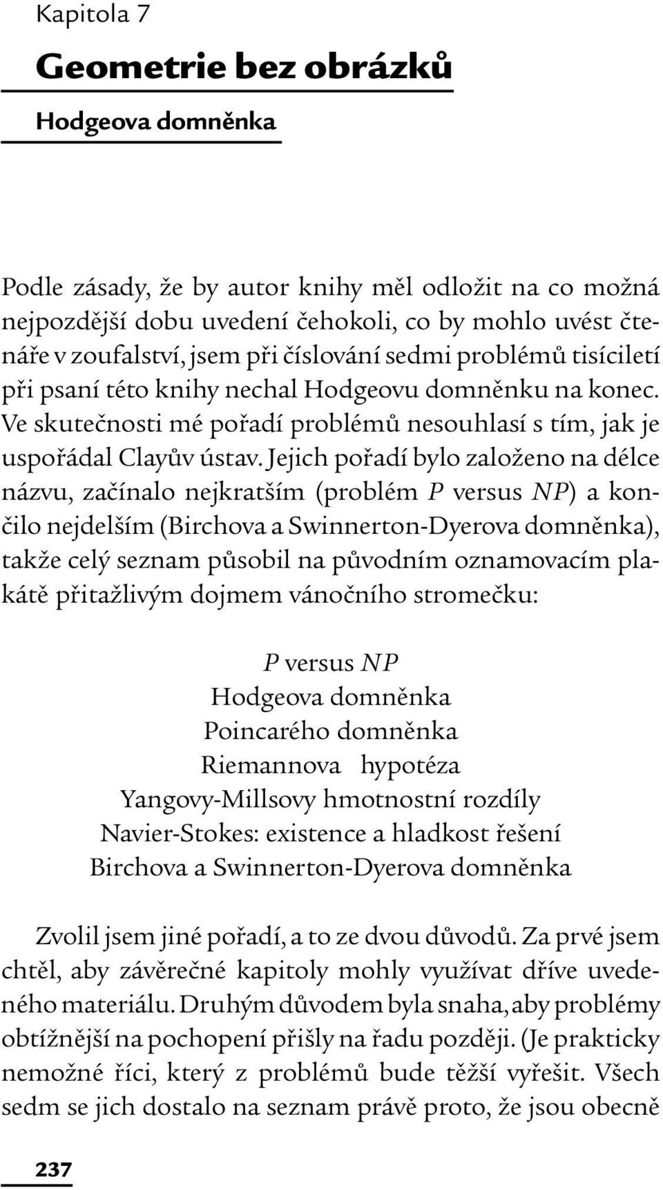 Jejich pořadí bylo založeno na délce názvu, začínalo nejkratším (problém P versus NP) a končilo nejdelším (Birchova a Swinnerton-Dyerova domněnka), takže celý seznam působil na původním oznamovacím