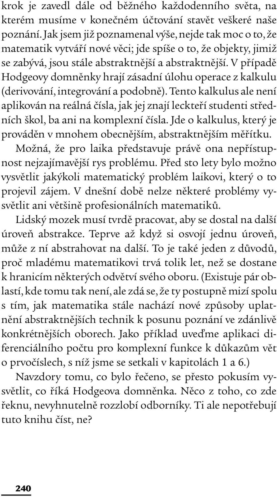 V případě Hodgeovy domněnky hrají zásadní úlohu operace z kalkulu (derivování, integrování a podobně).