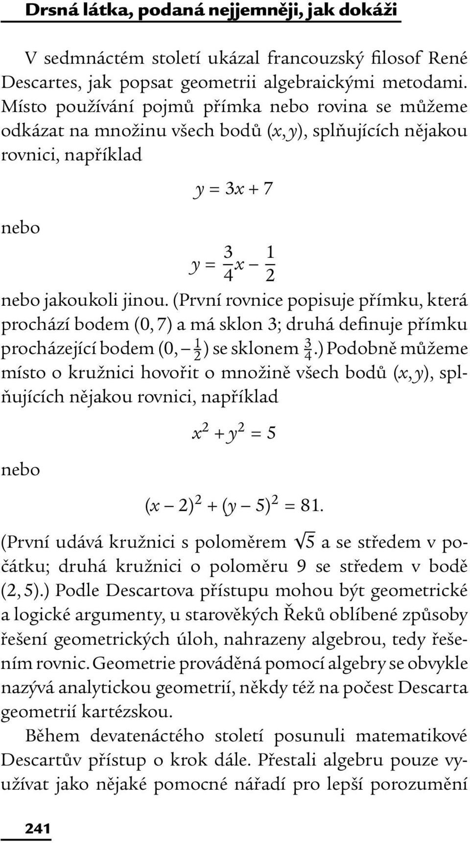 (První rovnice popisuje přímku, která prochází bodem (0, 7) a má sklon 3; druhá definuje přímku procházející bodem (0, 1 2 ) se sklonem 3 4.