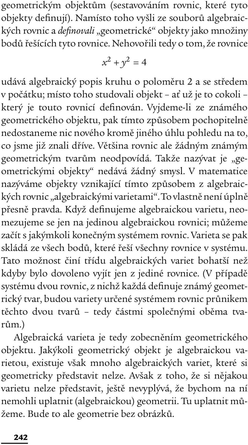 Vyjdeme-li ze známého geometrického objektu, pak tímto způsobem pochopitelně nedostaneme nic nového kromě jiného úhlu pohledu na to, co jsme již znali dříve.