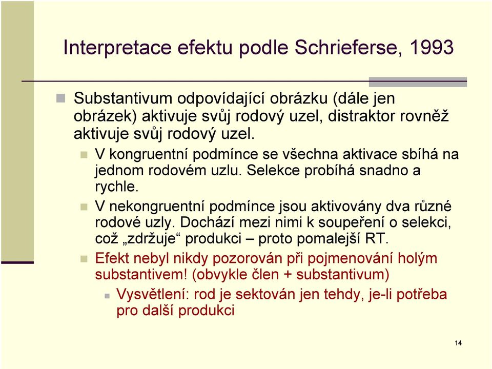 V nekongruentní podmínce jsou aktivovány dva různé rodové uzly. Dochází mezi nimi k soupeření o selekci, což zdržuje produkci proto pomalejší RT.