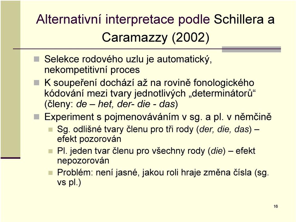 Experiment s pojmenováváním v sg. a pl. v němčině Sg. odlišné tvary členu pro tři rody (der, die, das) efekt pozorován Pl.