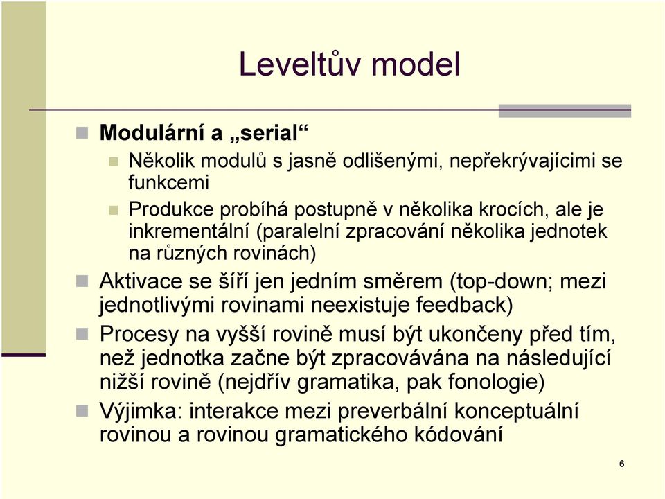 mezi jednotlivými rovinami neexistuje feedback) Procesy na vyšší rovině musí být ukončeny před tím, než jednotka začne být zpracovávána na