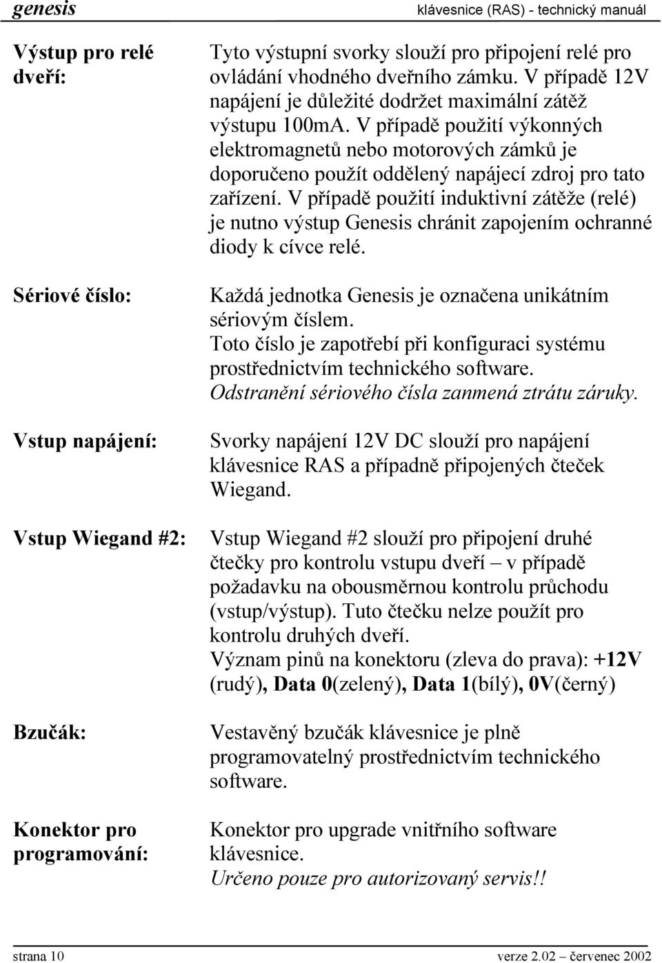 V případě použití výkonných elektromagnetů nebo motorových zámků je doporučeno použít oddělený napájecí zdroj pro tato zařízení.