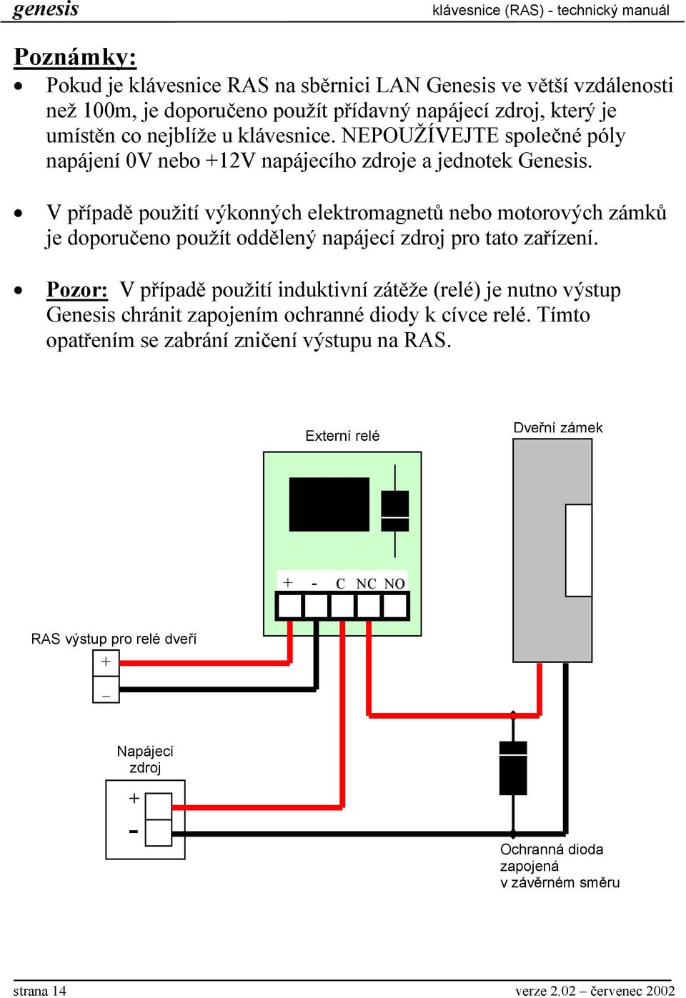 V případě použití výkonných elektromagnetů nebo motorových zámků je doporučeno použít oddělený napájecí zdroj pro tato zařízení.