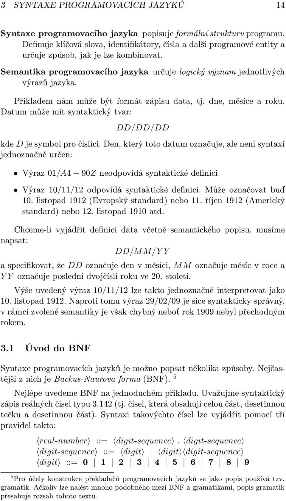 Příkladem nám může být formát zápisu data, tj. dne, měsíce a roku. Datum může mít syntaktický tvar: DD/DD/DD kde D je symbol pro číslici.