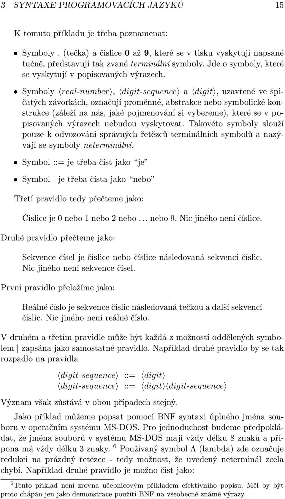 Symboly real-number, digit-sequence a digit, uzavřené ve špičatých závorkách, označují proměnné, abstrakce nebo symbolické konstrukce (záleží na nás, jaké pojmenování si vybereme), které se v