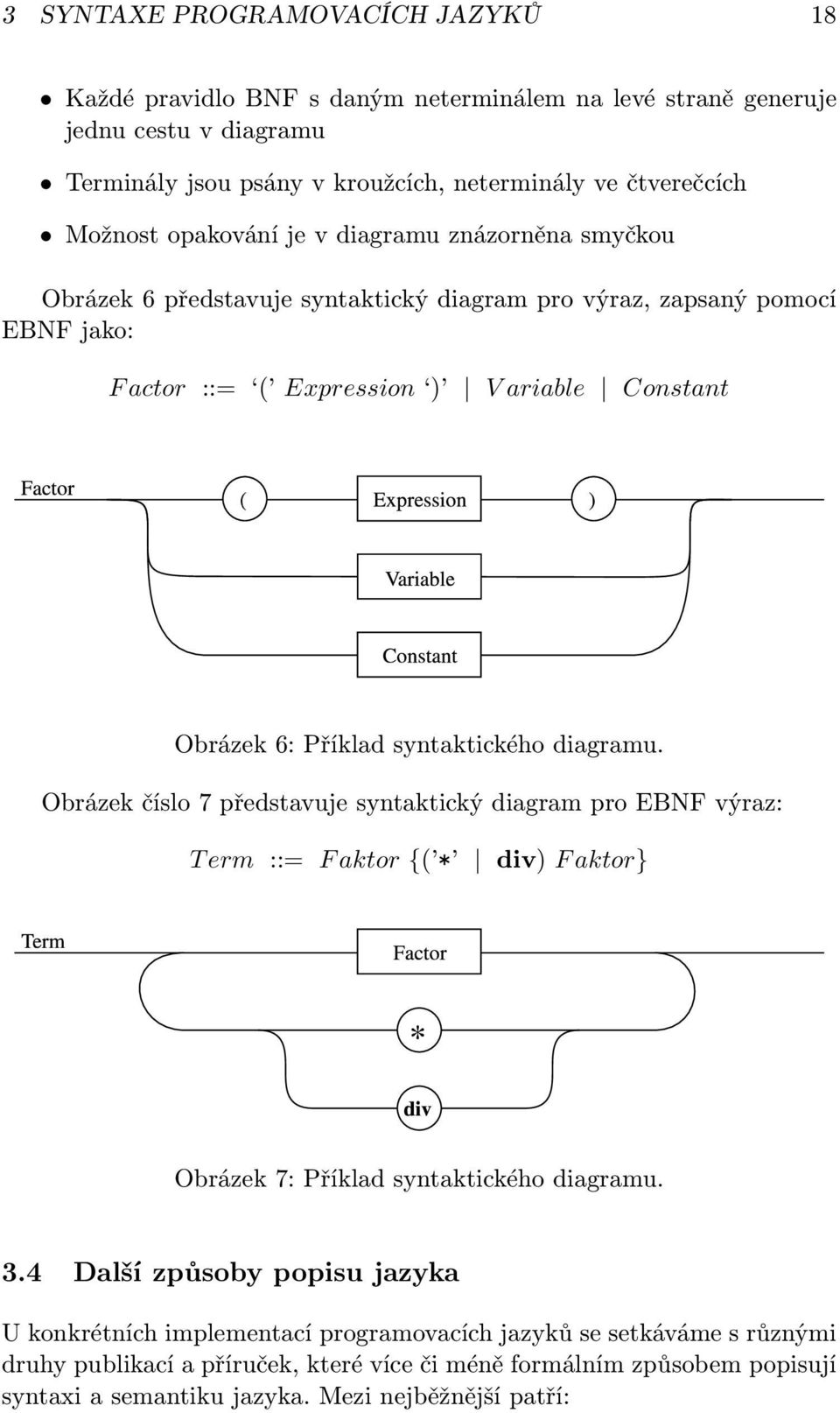 syntaktického diagramu. Obrázek číslo 7 představuje syntaktický diagram pro EBNF výraz: T erm ::= F aktor {( * div) F aktor} Obrázek 7: Příklad syntaktického diagramu. 3.