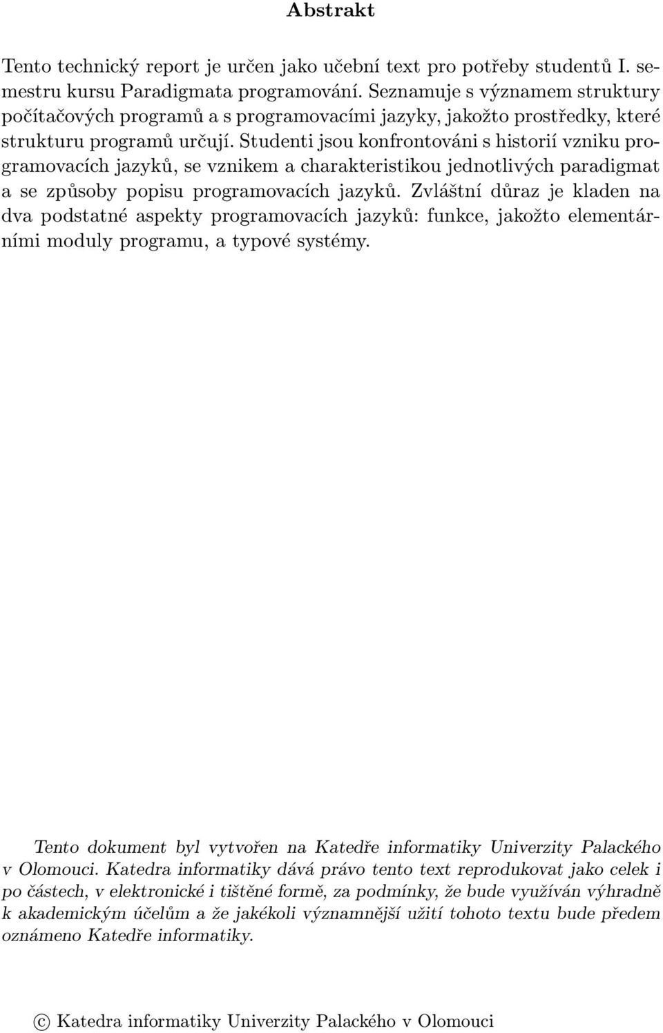 Studenti jsou konfrontováni s historií vzniku programovacích jazyků, se vznikem a charakteristikou jednotlivých paradigmat a se způsoby popisu programovacích jazyků.