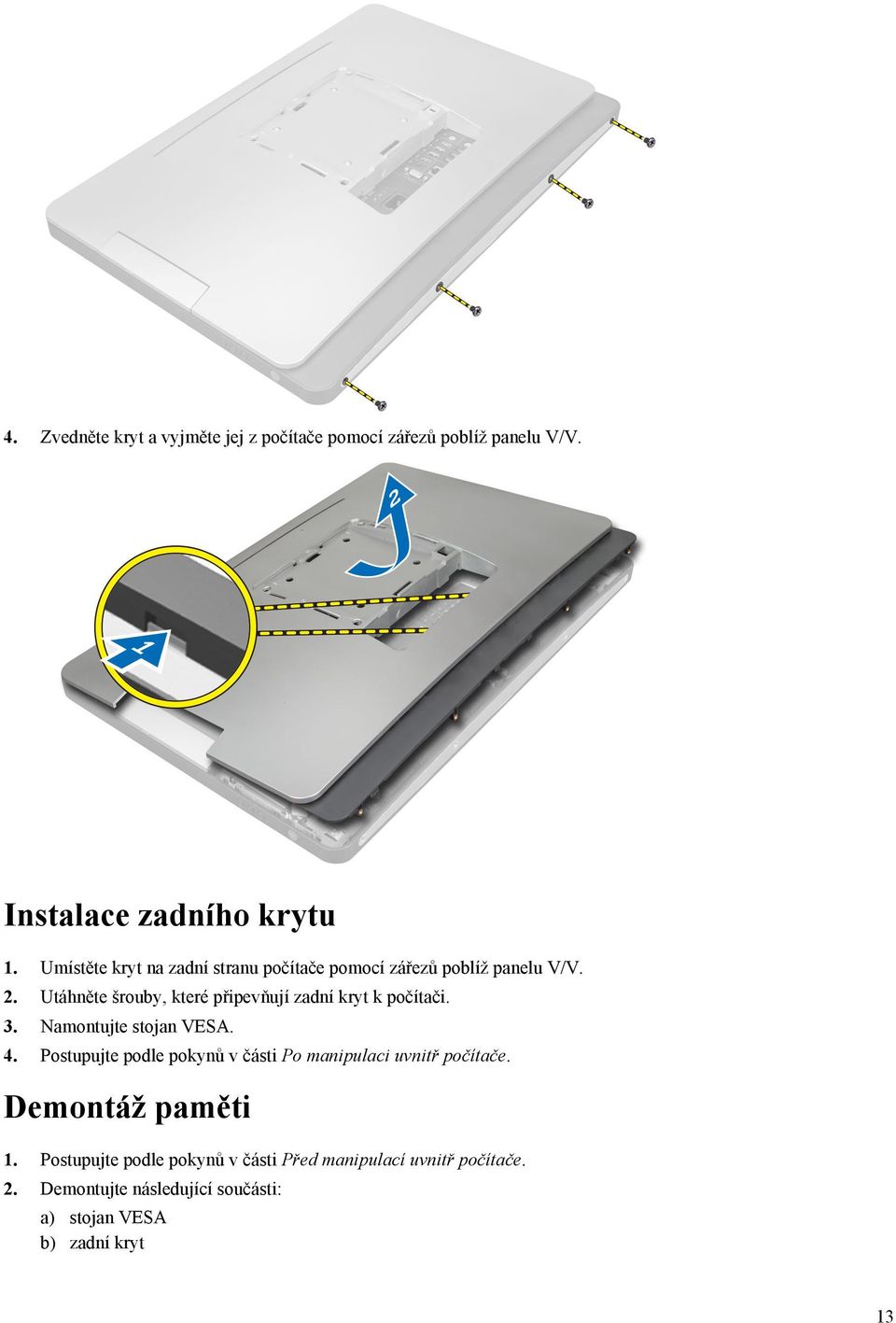 Utáhněte šrouby, které připevňují zadní kryt k počítači. 3. Namontujte stojan VESA. 4.