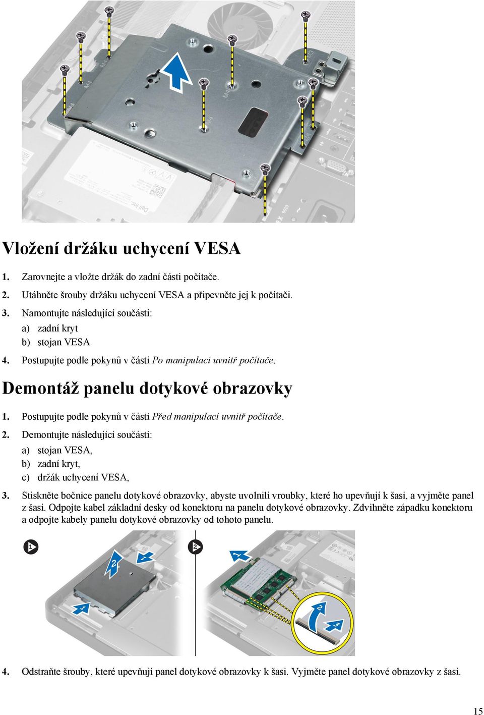 Postupujte podle pokynů v části Před manipulací uvnitř počítače. 2. Demontujte následující součásti: a) stojan VESA, b) zadní kryt, c) držák uchycení VESA, 3.